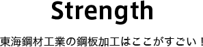 Strength 東海鋼材工業の鋼板加工はここがすごい！